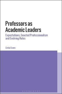 Professors as Academic Leaders : Expectations, Enacted Professionalism and Evolving Roles - Linda Evans