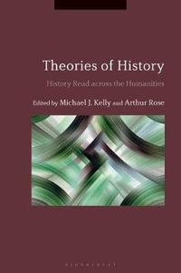 Theories of History : History Read Across the Humanities - Michael J. Kelly