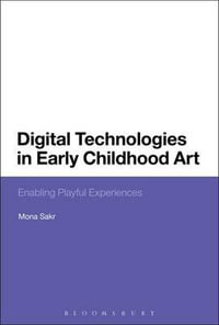 Digital Technologies in Early Childhood Art : Enabling Playful Experiences - Mona Sakr