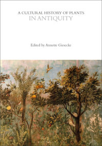 A Cultural History of Plants in Antiquity : The Cultural Histories Series - Annette Giesecke