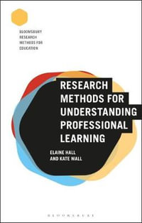 Research Methods for Understanding Professional Learning : Bloomsbury Research Methods for Education - Elaine Hall