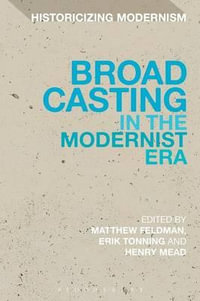 Broadcasting in the Modernist Era : Historicizing Modernism - Henry Mead