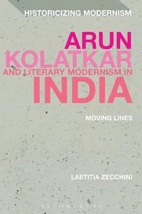 Arun Kolatkar and Literary Modernism in India : Moving Lines - Laetitia Zecchini