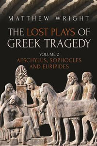 The Lost Plays of Greek Tragedy (Volume 2) : Aeschylus, Sophocles and Euripides - Matthew Wright