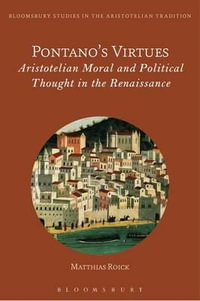 Pontano's Virtues : Aristotelian Moral and Political Thought in the Renaissance - Matthias Roick