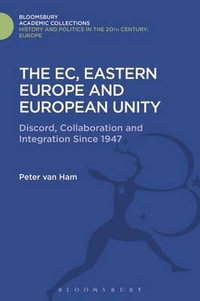 The Ec, Eastern Europe and European Unity : Discord, Collaboration and Integration Since 1947 - Peter Van Ham