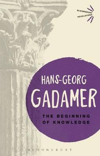 The Beginning of Knowledge : Bloomsbury Revelations - Hans-Georg Gadamer