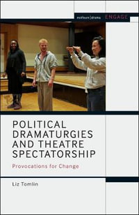 Political Dramaturgies and Theatre Spectatorship : Provocations for Change - Liz Tomlin