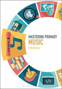 Mastering Primary Music : Mastering Primary Teaching - Ruth Atkinson