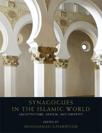 Synagogues in the Islamic World : Architecture, Design and Identity - Mohammad Gharipour