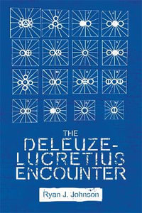 The Deleuze-Lucretius Encounter : Plateaus - New Directions in Deleuze Studies - Ryan J. Johnson