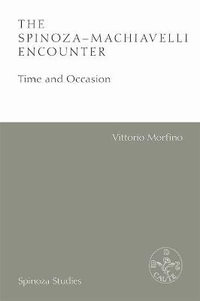 The Spinoza-Machiavelli Encounter : Time and Occasion - Vittorio Morfino