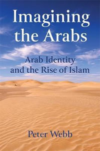 Imagining the Arabs : Arab Identity and the Rise of Islam - Peter Webb