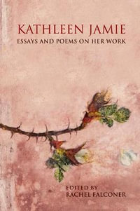 Kathleen Jamie : Essays and Poems on Her Work - Rachel Falconer