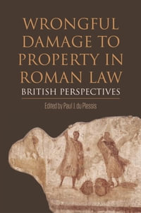 Wrongful Damage to Property in Roman Law : British perspectives - Paul J. du Plessis