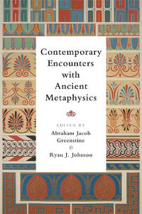 Contemporary Encounters with Ancient Metaphysics - Abraham Jacob Greenstine