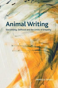 Animal Writing : Storytelling, Selfhood and the Limits of Empathy - Danielle Sands