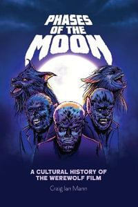 Phases of the Moon : A Cultural History of the Werewolf Film - Craig Ian Mann