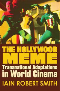 The Hollywood Meme : Transnational Adaptations in World Cinema - Iain Robert Smith