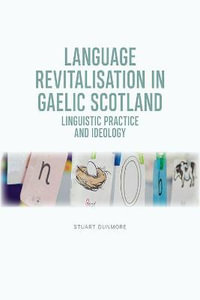 Language Revitalisation in Gaelic Scotland : Linguistic Practice and Ideology - Stuart S. Dunmore