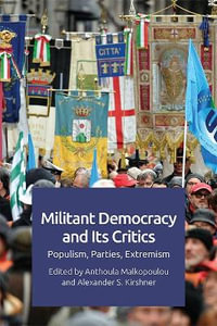 Militant Democracy and Its Critics : Populism, Parties, Extremism - Anthoula Malkopoulou