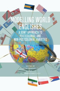 Modelling World Englishes : A Joint Approach to Postcolonial and Non-Postcolonial Varieties - Sarah Buschfeld