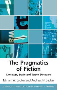 The Pragmatics of Fiction : Literature, Stage and Screen Discourse - Miriam A. Locher