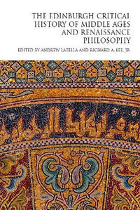 The Edinburgh Critical History of Middle Ages and Renaissance Philosophy : The Edinburgh Critical History of Philosophy - Professor Andrew LaZella