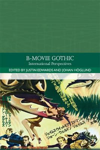 B-Movie Gothic : International Perspectives - Justin Edwards