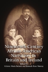 Nineteenth-Century African American Narratives in Britain and Ireland : Nineteenth-Century African American Narratives and Speeches in Britain and Ireland - Celeste-Marie Bernier