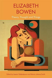 Elizabeth Bowen : Theory, Thought and Things - Jessica Gildersleeve