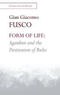 Form of Life : Agamben and the Destitution of Rules - Gian Giacomo Fusco