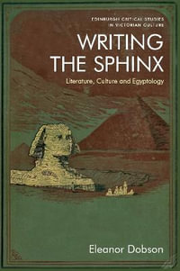 Writing the Sphinx : Literature, Culture and Egyptology - Eleanor Dobson