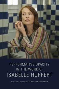 Performative Opacity in the Work of Isabelle Huppert - Iggy Cortez