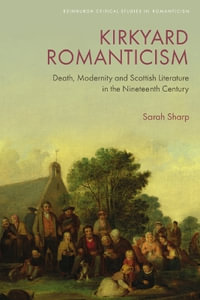 Kirkyard Romanticism : Death, Modernity and Scottish Literature in the Nineteenth Century - Sarah Sharp