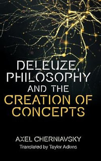 Deleuze, Philosophy and the Creation of Concepts : Plateaus - New Directions in Deleuze Studies - Axel Cherniavsky