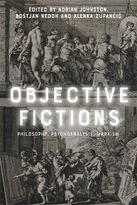 Objective Fictions : Philosophy, Psychoanalysis, Marxism - Adrian Johnston