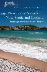 New Gaelic Speakers in Nova Scotia and Scotland : Heritage, Motivation and Identity - Stuart S. Dunmore