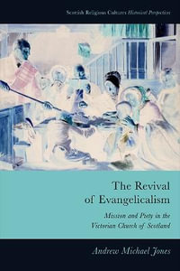 The Revival of Evangelicalism : Mission and Piety in the Victorian Church of Scotland - Andrew Michael Jones