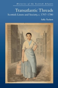 Transatlantic Threads : Scottish Linen and Society, c.1707-1780 - Sally Tuckett