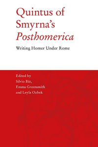 Quintus of Smyrna's 'Posthomerica' : Writing Homer Under Rome - Silvio Br