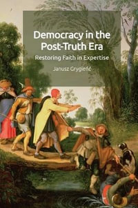 Democracy in the Post-Truth Era : Restoring Faith in Expertise - Janusz Grygienc