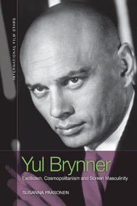 Yul Brynner : Exoticism, Cosmopolitanism and Screen Masculinity - Susanna Paasonen