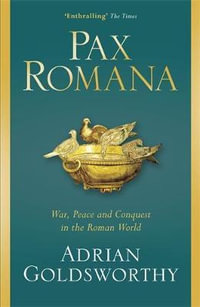 Pax Romana : War, Peace and Conquest in the Roman World - Adrian Goldsworthy