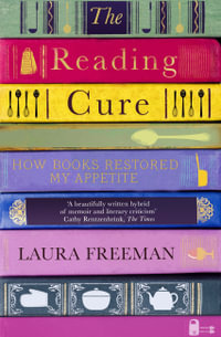 The Reading Cure : How Books Restored My Appetite - Laura Freeman