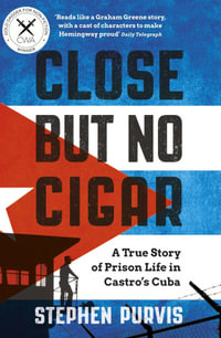 Close But No Cigar : A True Story of Prison Life in Castro's Cuba - Stephen Purvis