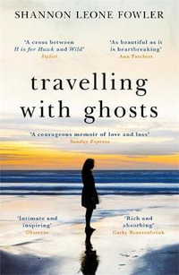 Travelling with Ghosts : An intimate and inspiring journey - Shannon Leone Fowler