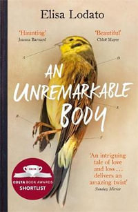 An Unremarkable Body : A Stunning Literary Debut With A Twist - Elisa Lodato