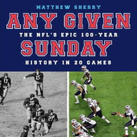 Any Given Sunday : NFL's Epic 100-Year History in 20 Games - Jeff Harding