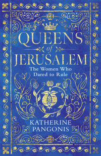 Queens of Jerusalem : The Women Who Dared to Rule - Katherine Pangonis